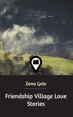 Friendship Village Love Stories by Zona Gale