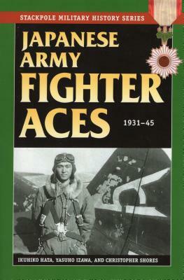 Japanese Army Fighter Aces: 1931-45 by Ikuhiko Hata, Christopher Shores, Yashuho Izawa