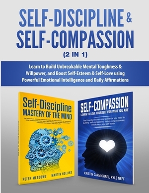 Self-Discipline & Self-Compassion (2 in 1): Learn to Build Unbreakable Mental Toughness & Willpower, and Boost Self-Esteem & Self-Love using Powerful by Peter Meadows, Martin Hollins, Kyle Neff