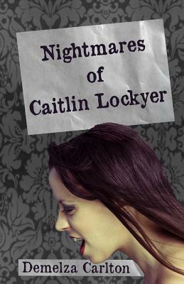 Nightmares of Caitlin Lockyer by Demelza Carlton