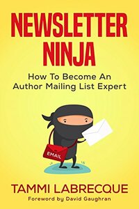 Newsletter Ninja: How to Become an Author Mailing List Expert by Tammi Labrecque