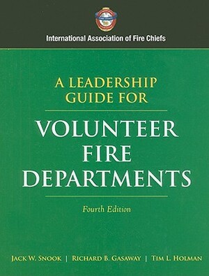 A Leadership Guide for Volunteer Fire Departments by Tim L. Holman, Richard B. Gasaway, Jack W. Snook