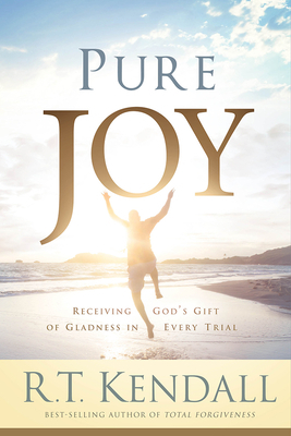Pure Joy: Receiving God's Gift of Gladness in Every Trial by R. T. Kendall