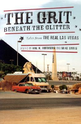 The Grit Beneath the Glitter: Tales from the Real Las Vegas by Hal K. Rothman, Mike Davis