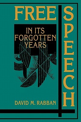 Free Speech in Its Forgotten Years, 1870 1920 by David M. Rabban