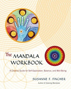 The Mandala Workbook: A Creative Guide for Self-Exploration, Balance, and Well-Being by Susanne F. Fincher