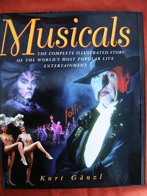 Musicals: The Complete Illustrated Story of the World's Most Popular Live Entertainment by Kurt Gänzl