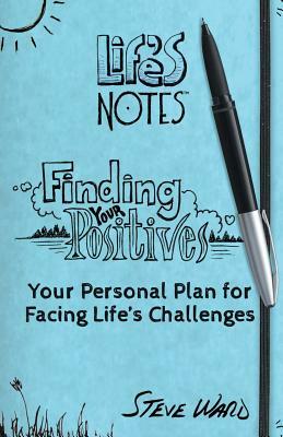 Finding Your Positives: Your Personal Plan for Facing Life's Challenges by Steve Ward