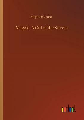 Maggie: A Girl of the Streets by Stephen Crane