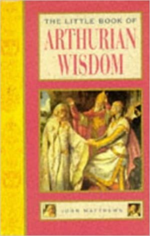 The Little Book of Arthurian Wisdom by John Matthews