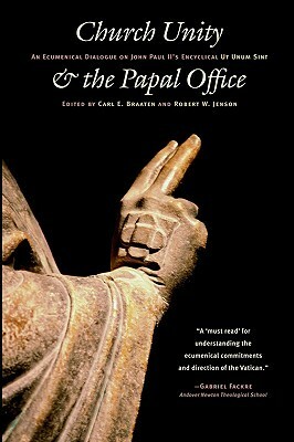 Church Unity and the Papal Office: An Ecumenical Dialogue on John Paul II's UT Unum Sint (That All May Be One) by Carl E. Braaten