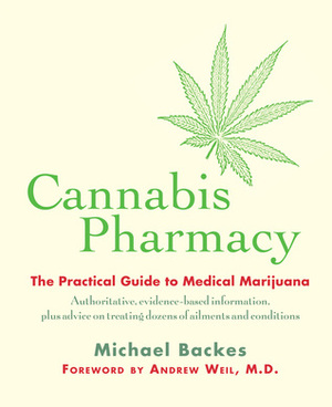 Cannabis Pharmacy: The Practical Guide to Medical Marijuana by Michael Backes, Andrew Weil