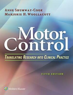 Motor Control: Translating Research Into Clinical Practice by Marjorie H. Woollacott, Anne Shumway-Cook