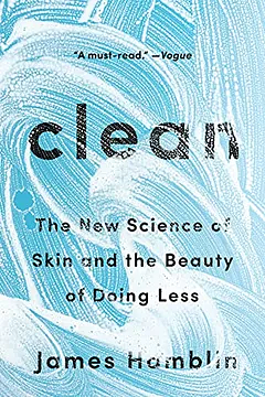 Clean: The New Science of Skin and the Beauty of Doing Less by James Hamblin