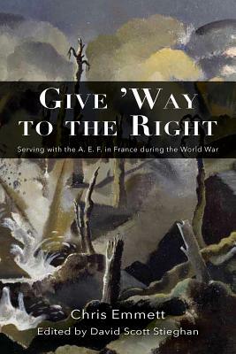 Give 'way to the Right: Serving with the A. E. F. in France During the World War by Chris Emmett