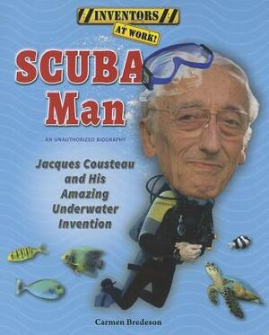 Scuba Man: Jacques Cousteau and His Amazing Underwater Invention by Carmen Bredeson