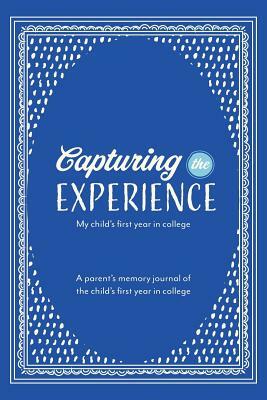 Capturing the Experience My Child's First Year in College by Kay Lopate, Patsy Self Trand, Sara Carpenter