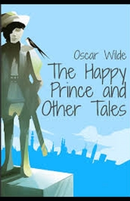 The Happy Prince and Other Tales Illustrated by Oscar Wilde