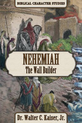 Nehemiah: The Wall Builder by Walter C. Kaiser