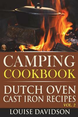 Camping Cookbook: Dutch Oven Cast Iron Recipes Vol. 2 by Louise Davidson