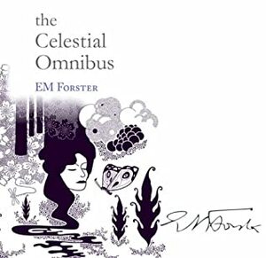 The Celestial Omnibus and other Stories by E.M. Forster