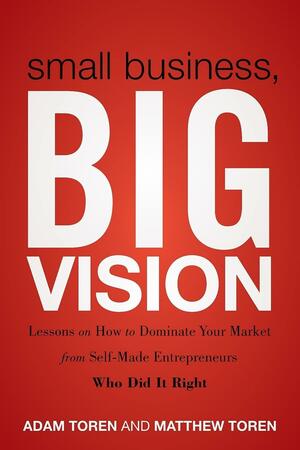 Small Business, Big Vision by Adam Toren