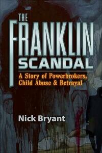 The Franklin Scandal: A Story of Powerbrokers, Child Abuse and Betrayal by Nick Bryant