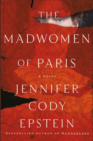 The Madwomen of Paris: A Novel by Jennifer Cody Epstein
