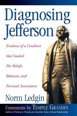 Diagnosing Jefferson: Evidence of a Condition That Guided His Beliefs, Behavior, and Personal Associations, Soft Cover/Paperback by Norm Ledgin
