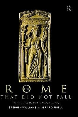 The Rome that Did Not Fall: The Survival of the East in the Fifth Century by Stephen Williams, Gerard Friell