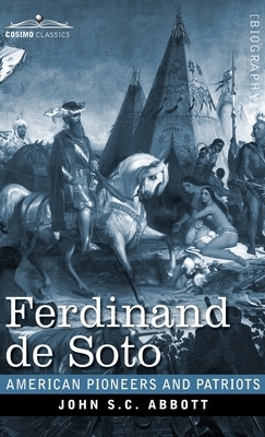 Ferdinand de Soto: The Discoverer of the Mississippi by John S.C. Abbott