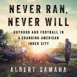 Never Ran, Never Will: Boyhood and Football in a Changing American Inner City by Albert Samaha