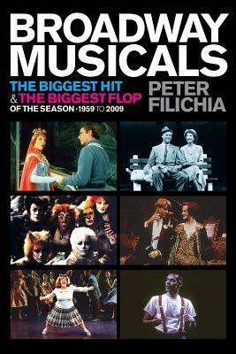 Broadway Musicals: The Biggest Hit & the Biggest Flop of the Season - 1959 to 2009 by Peter Filichia