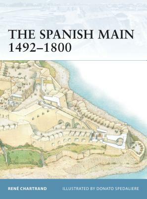 The Spanish Main 1492-1800 by René Chartrand