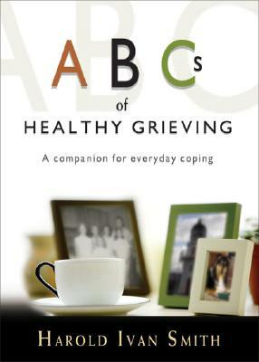 ABCs of Healthy Grieving: A Companion for Everyday Coping by Harold Ivan Smith