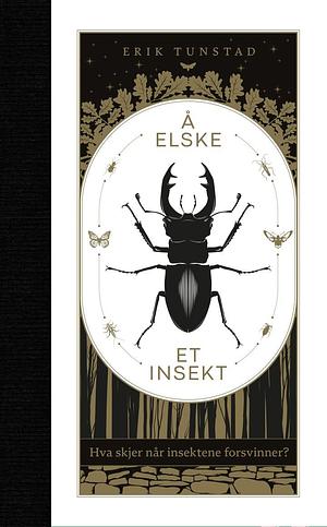 Å elske et insekt: Hva skjer når insektene forsvinner? by Erik Tunstad