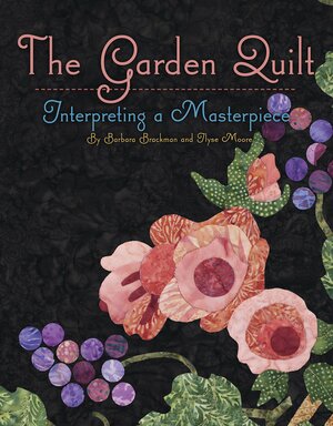 The Garden Quilt: Interpreting a Masterpiece by Barbara Brackman, Ilyse Moore