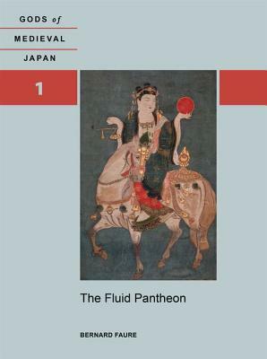 The Fluid Pantheon: Gods of Medieval Japan, Volume 1 by Bernard Faure