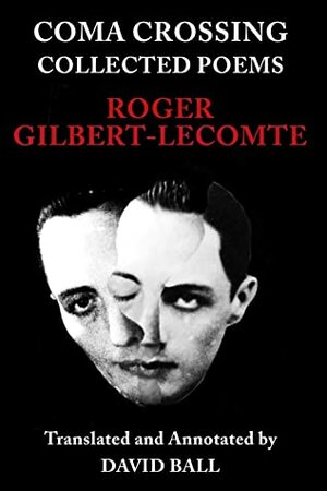 Coma Crossing: Collected Poems by Roger Gilbert-Lecomte