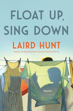 Float Up, Sing Down by Laird Hunt