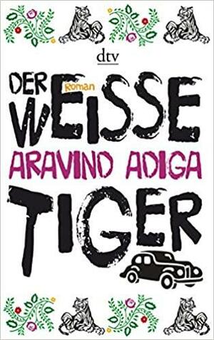 Der weisse Tiger by Aravind Adiga