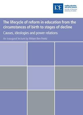 The Lifecycle of Reform in Education from the Circumstances of Birth to Stages of Decline: Causes, Ideologies and Power Relations by Miriam Ben-Peretz