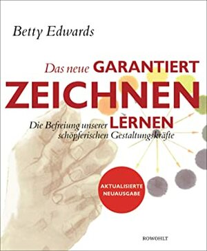 Das neue Garantiert zeichnen lernen: Die Befreiung unserer schöpferischen Gestaltungskräfte by Betty Edwards, Wiebke Schmaltz