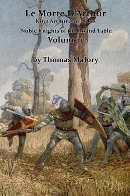 Le Morte D'Arthur, King Arthur and of his Noble Knights of the Round Table Volume 1 by Thomas Malory