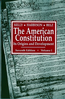 The American Constitution: Its Origins and Development by Winfred Harbison, Herman Belz, Alfred H. Kelly