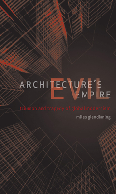 Architecture's Evil Empire?: The Triumph and Tragedy of Global Modernism by Miles Glendinning