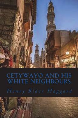 Cetywayo and his White Neighbours by H. Rider Haggard