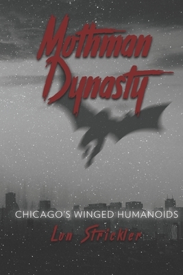 Mothman Dynasty: Chicago's Winged Humanoids by Lon Strickler