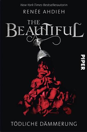 The Beautiful: Tödliche Dämmerung by Renée Ahdieh