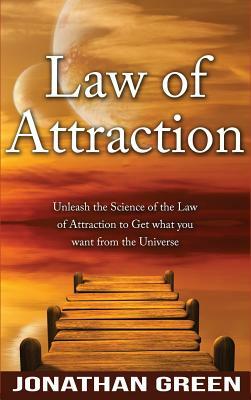 Law of Attraction: Unleash the Law of Attraction to Get What You Want from the Universe by Jonathan Green